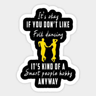 Smart People Hobby Folk Dancing: Newest design for folk dancing lover say "It's okay if don't like folk dancing it's kind of a smart people hobby anyway" Sticker